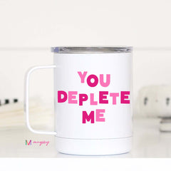 You Deplete Me Travel Cup